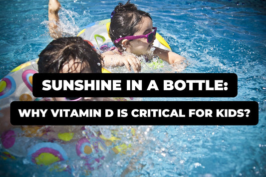 Sunshine in a Bottle: Why Vitamin D is Critical for Kids?