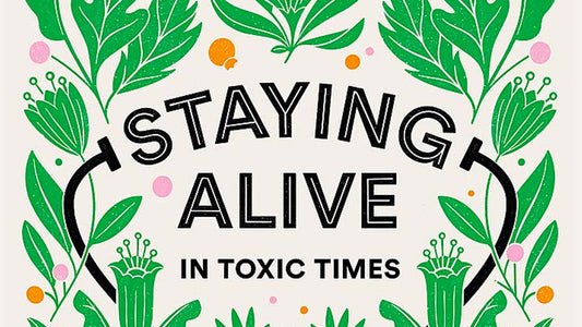 STAYING ALIVE IN TOXIC TIMES