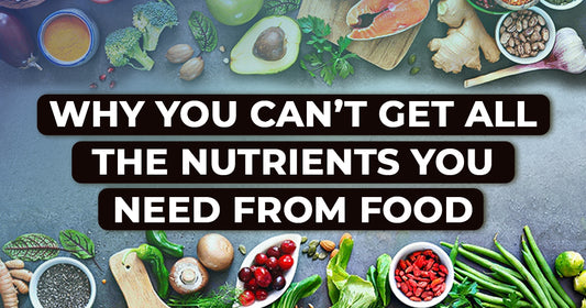 Why You Can't Get All the Nutrients You Need from the Food You Eat